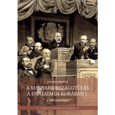 A MAGYAR ORSZÁGGYŰLÉS A DUALIZMUS KORÁBAN 1-2. kötet