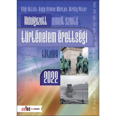 KIDOLGOZOTT EMELT SZINTŰ TÖRTÉNELEM ÉRETTSÉGI TÉTELEK 2022