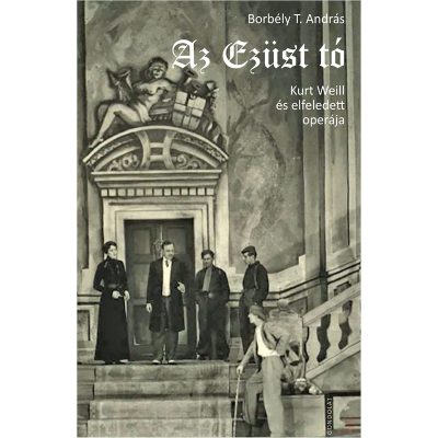 AZ EZÜST TÓ. KURT WEILL ÉS ELFELEDETT OPERÁJA