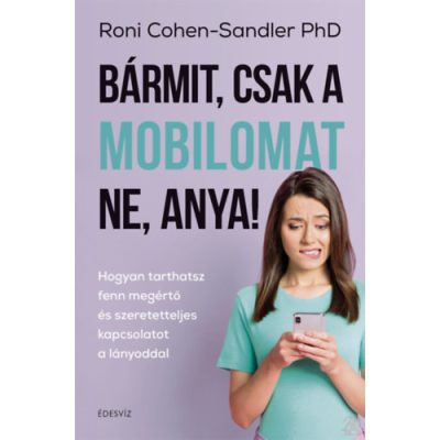BÁRMIT, CSAK A MOBILOMAT NE, ANYA! 