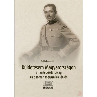 KÜLDETÉSEM MAGYARORSZÁGON A TANÁCSKÖZTÁRSASÁG ÉS A ROMÁN MEGSZÁLLÁS IDEJÉN