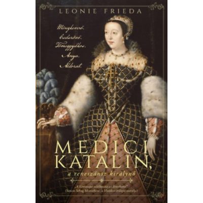 MEDICI KATALIN, A RENESZÁNSZ KIRÁLYNŐ
