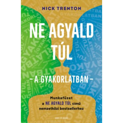 NE AGYALD TÚL - A GYAKORLATBAN 