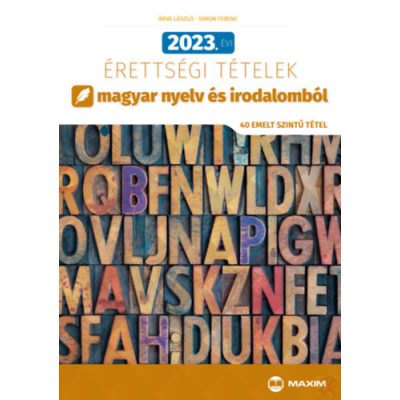 2023. ÉVI ÉRETTSÉGI TÉTELEK MAGYAR NYELV ÉS IRODALOMBÓL (40 emelt szintű tétel)