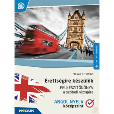 ÉRETTSÉGIRE KÉSZÜLÖK - ANGOL NYELV, KÖZÉPSZINT - Felkészítőkönyv a szóbeli vizsgára 