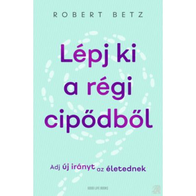 LÉPJ KI A RÉGI CIPŐDBŐL - ADJ ÚJ IRÁNYT AZ ÉLETEDNEK