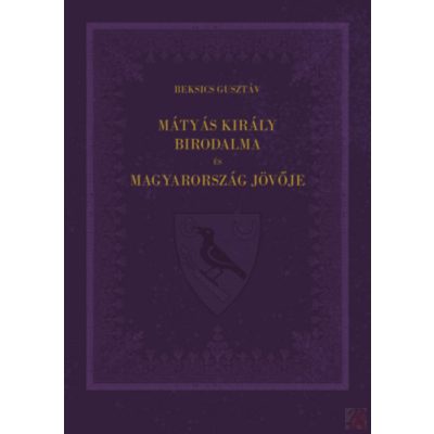 MÁTYÁS KIRÁLY BIRODALMA ÉS MAGYARORSZÁG JÖVŐJE