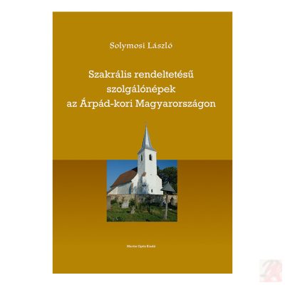 SZAKRÁLIS RENDELTETÉSŰ SZOLGÁLÓNÉPEK AZ ÁRPÁD-KORI MAGYARORSZÁGON