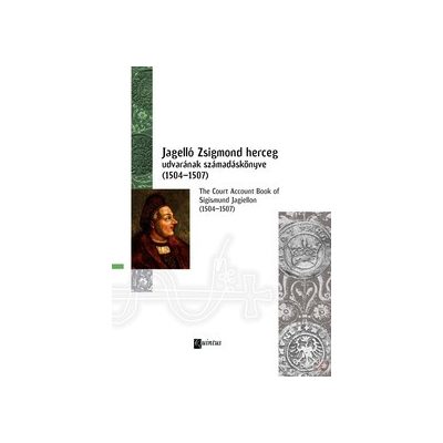 JAGELLÓ ZSIGMOND HERCEG UDVARÁNAK SZÁMADÁSKÖNYVE (1504-1507)