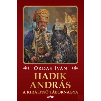 HADIK ANDRÁS - A KIRÁLYNŐ TÁBORNAGYA