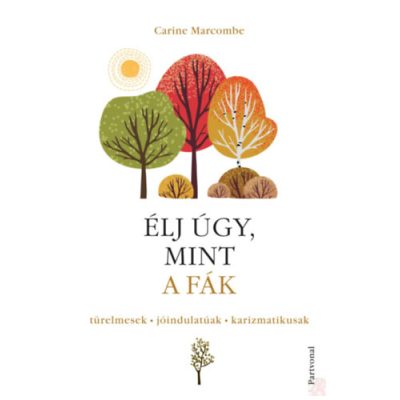 ÉLJ ÚGY, MINT A FÁK!