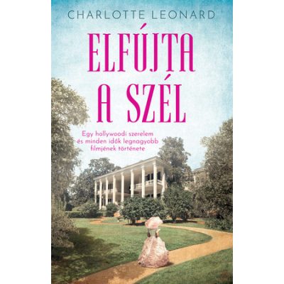 ELFÚJTA A SZÉL – EGY HOLLYWOODI SZERELEM ÉS MINDEN IDŐK LEGNAGYOBB FILMJÉNEK TÖRTÉNETE