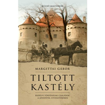 TILTOTT KASTÉLY - ERDÉLYI TÖRTÉNELMI CSALÁDOK A JÓVÁTÉTEL ÚTVESZTŐJÉBEN