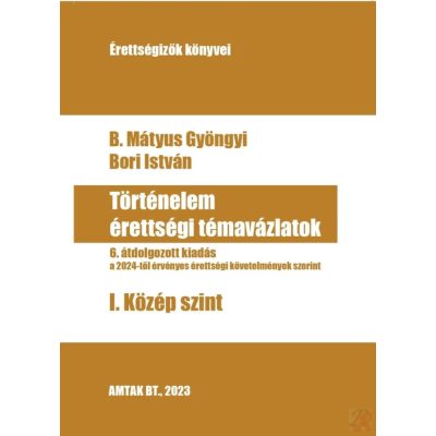 TÖRTÉNELEM ÉRETTSÉGI TÉMAVÁZLATOK I. Közép szint