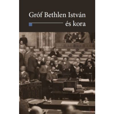 GRÓF BETHLEN ISTVÁN ÉS KORA