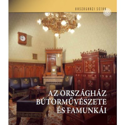 AZ ORSZÁGHÁZ BÚTORMŰVÉSZETE ÉS FAMUNKÁI