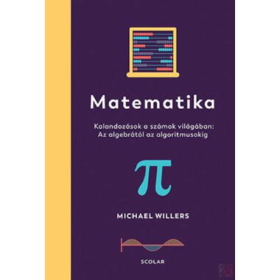 MATEMATIKA - Kalandozások a számok világában: Az algebrától az algoritmusokig