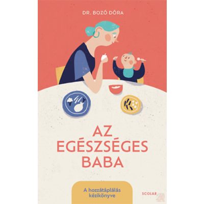 AZ EGÉSZSÉGES BABA - A HOZZÁTÁPLÁLÁS KÉZIKÖNYVE