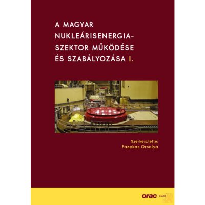 A MAGYAR NUKLEÁRISENERGIA-SZEKTOR MŰKÖDÉSE ÉS SZABÁLYOZÁSA I.