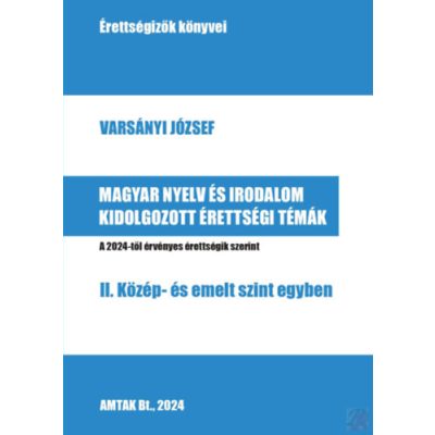 MAGYAR NYELV ÉS IRODALOM KIDOLGOZOTT ÉRETTSÉGI TÉMÁK - II. Közép- és emelt szint egyben