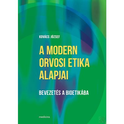 A MODERN ORVOSI ETIKA ALAPJAI - BEVEZETÉS A BIOETIKÁBA