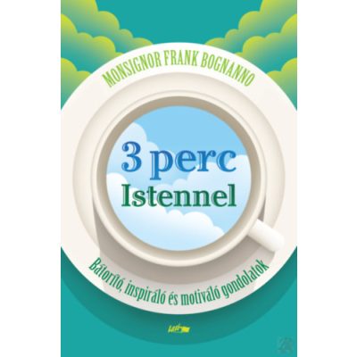 3 PERC ISTENNEL - BÁTORÍTÓ, INSPIRÁLÓ ÉS MOTIVÁLÓ GONDOLATOK