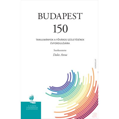BUDAPEST 150. TANULMÁNYOK A FŐVÁROS SZÜLETÉSÉNEK ÉVFORDULÓJÁRA