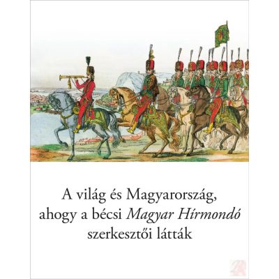 A VILÁG ÉS MAGYARORSZÁG, AHOGY A BÉCSI MAGYAR HÍRMONDÓ SZERKESZTŐI LÁTTÁK