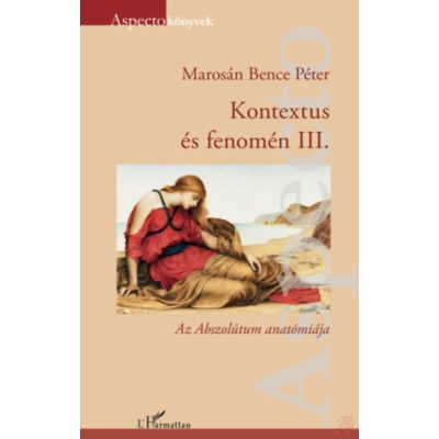 KONTEXTUS ÉS FENOMÉN III. - Az Abszolútum anatómiája