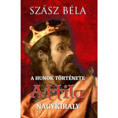 A HUNOK TÖRTÉNETE - ATTILA NAGYKIRÁLY