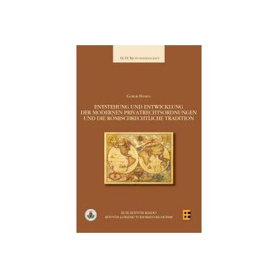 ENTSTEHUNG UND ENTWICKLUNG DER MODERNEN PRIVATRECHTSORDNUNGEN UND DIE RÖMISCHRECHTLICHE TRADITION