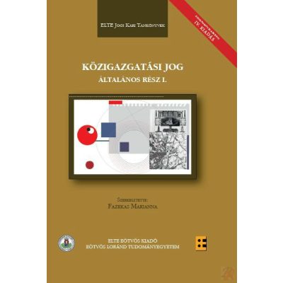 KÖZIGAZGATÁSI JOG - ÁLTALÁNOS RÉSZ I. - Hatályosított IV. kiadás