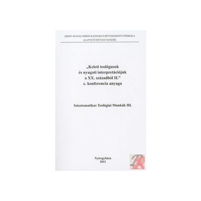 "KELETI TEOLÓGUSOK ÉS NYUGATI INTERPRETÁCIÓJUK A XX. SZÁZADBÓL II." CÍMŰ KONFERENCIA ANYAGA