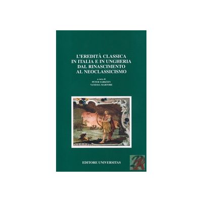 L’EREDITA CLASSICA IN ITALIA E IN UNGHERIA DAL RINASCIMENTO AL NEOCLASSICISMO