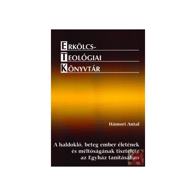 A HALDOKLÓ, BETEG EMBER ÉLETÉNEK ÉS MÉLTÓSÁGÁNAK TISZTELETE AZ EGYHÁZ TANÍTÁSÁBAN