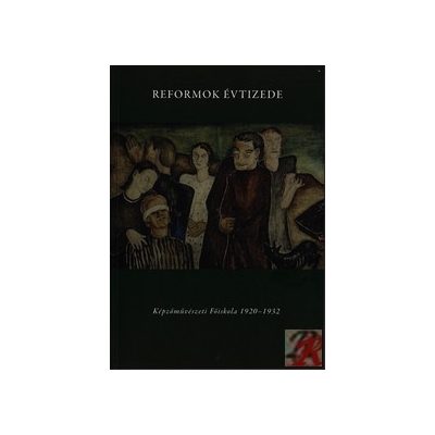 REFORMOK ÉVTIZEDE - KÉPZŐMŰVÉSZETI FŐISKOLA 1920-1932