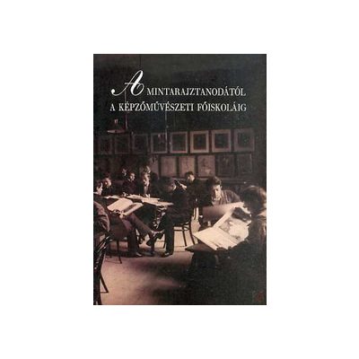 A MINTARAJZTANODÁTÓL A KÉPZŐMŰVÉSZETI FŐISKOLÁIG