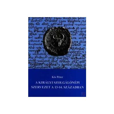 A KIRÁLYI SZOLGÁLÓNÉPI SZERVEZET A 13-14. SZÁZADBAN
