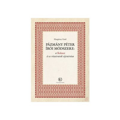 PÁZMÁNY PÉTER ÍRÓI MÓDSZERE: A KALAUZ ÉS A VITAIRATOK ÚJRAÍRÁSA