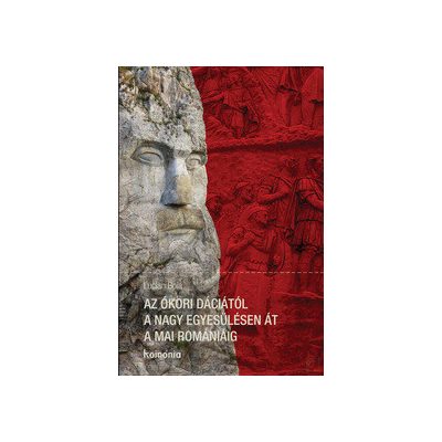 AZ ÓKORI DÁCIÁTÓL A NAGY EGYESÜLÉSEN ÁT A MAI ROMÁNIÁIG