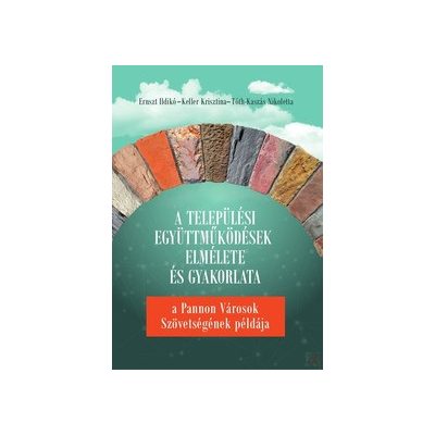 A TELEPÜLÉSI EGYÜTTMŰKÖDÉSEK ELMÉLETE ÉS GYAKORLATA - A PANNON VÁROSOK SZÖVETSÉGÉNEK PÉLDÁJA