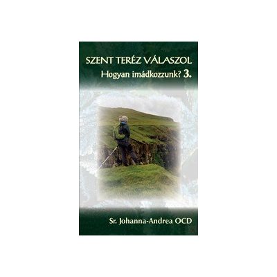 SZENT TERÉZ VÁLASZOL - HOGYAN IMÁDKOZZUNK? 3. kötet