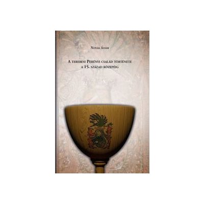 A TEREBESI PERÉNYI CSALÁD TÖRTÉNETE A 15. SZÁZAD KÖZEPÉIG