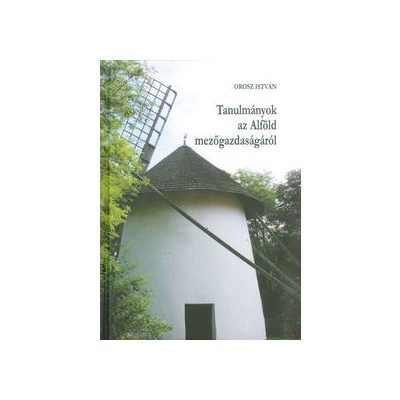 TANULMÁNYOK AZ ALFÖLD MEZŐGAZDASÁGÁRÓL