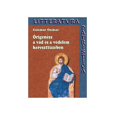 ÓRIGENÉSZ A VÁD ÉS VÉDELEM KERESZTTÜZÉBEN