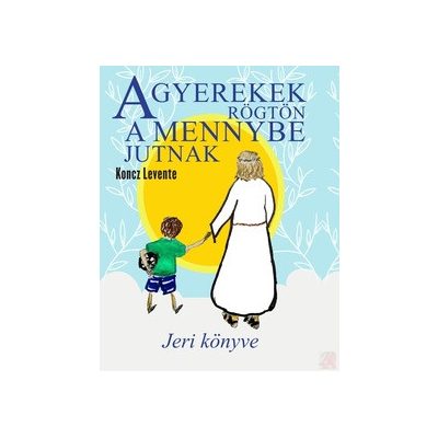 A GYEREKEK RÖGTÖN A MENNYBE JUTNAK. JERI KÖNYVE