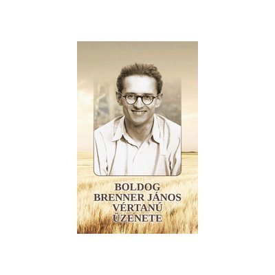 BOLDOG BRENNER JÁNOS VÉRTANÚ ÜZENETE