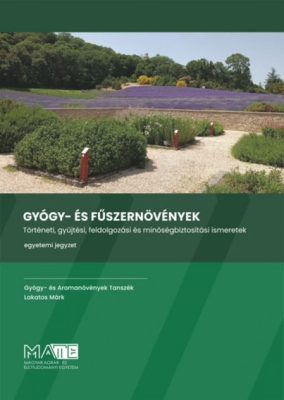 Gyógy- és fűszernövények gyűjtése, feldolgozása, minőségbiztosítása - átfogó szakmai kézikönyv, MATE egyetemi jegyzet