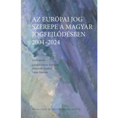 AZ EURÓPAI JOG SZEREPE A MAGYAR JOGFEJLŐDÉSBEN 2004-2024