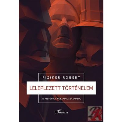 LELEPLEZETT TÖRTÉNELEM – 39 HISTÓRIA A HUSZADIK SZÁZADBÓL